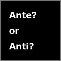 Ante or Anti?