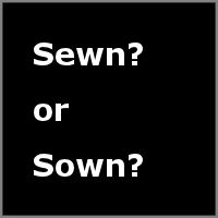 Sewn or Sown?